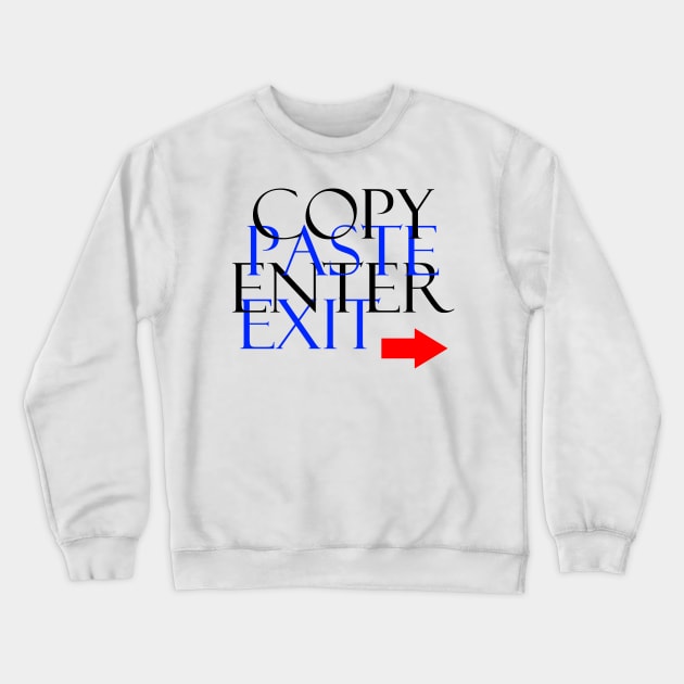 Copy paste enter exit Crewneck Sweatshirt by FranciscoCapelo